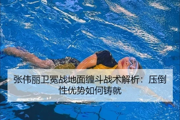 张伟丽卫冕战地面缠斗战术解析：压倒性优势如何铸就